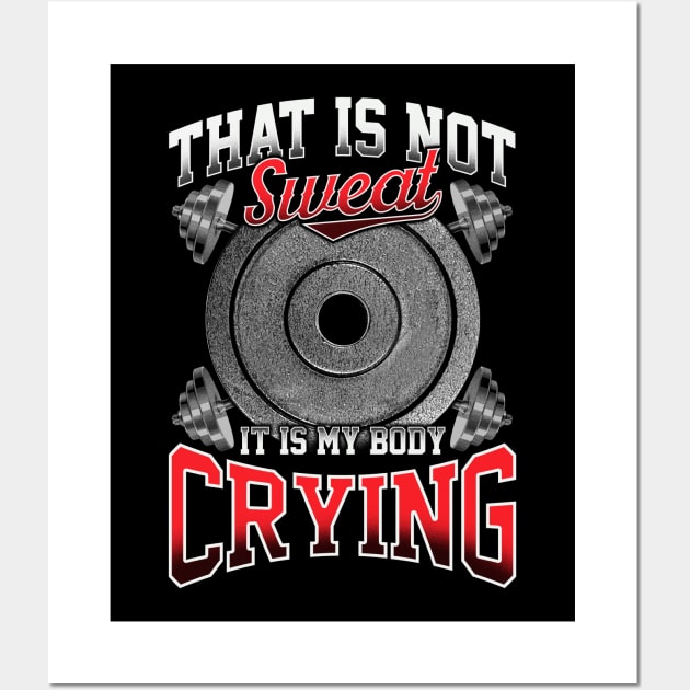 Funny That Is Not Sweat It Is My Body Crying Gym Wall Art by theperfectpresents